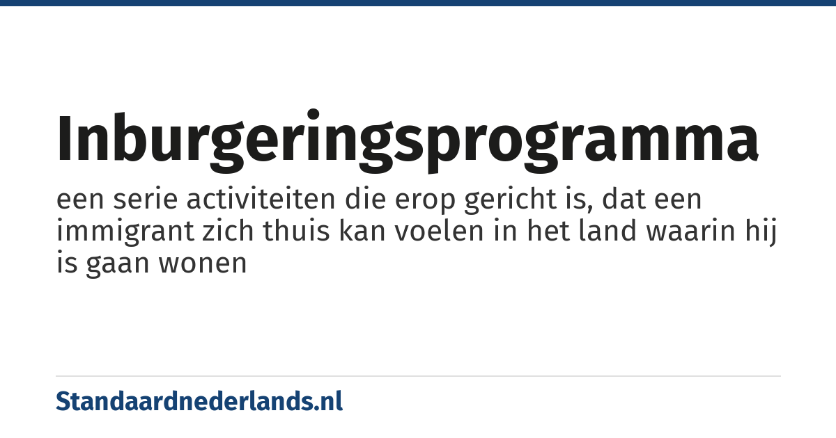 inburgeringsprogramma: een serie activiteiten die erop gericht is, dat een immigrant zich thuis kan voelen in het land waarin hij is gaan wonen