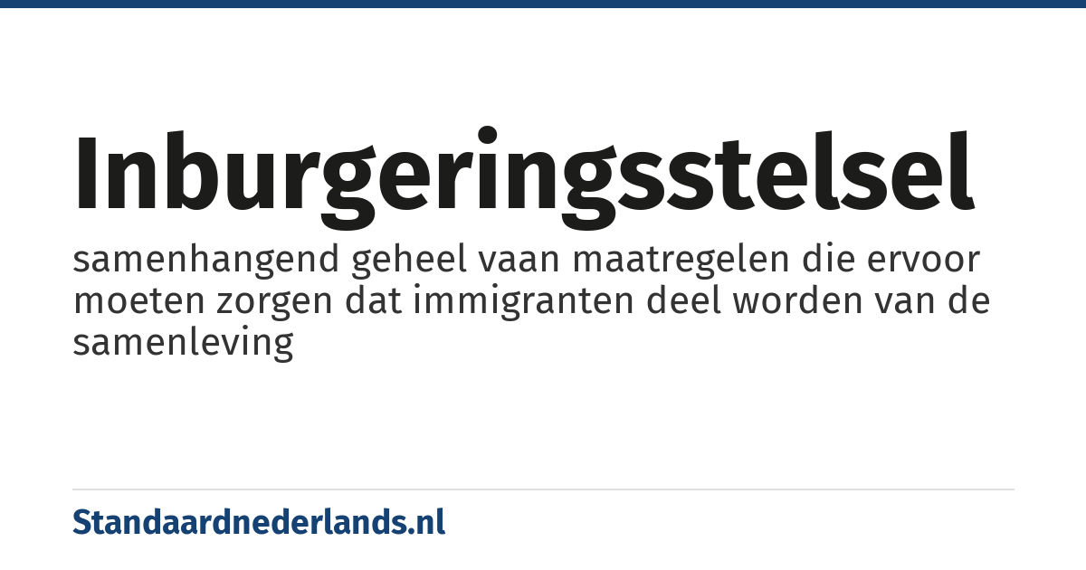 inburgeringsstelsel: samenhangend geheel vaan maatregelen die ervoor moeten zorgen dat immigranten deel worden van de samenleving