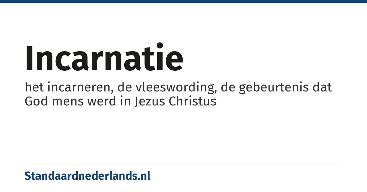 incarnatie: het incarneren, de vleeswording, de gebeurtenis dat God mens werd in Jezus Christus