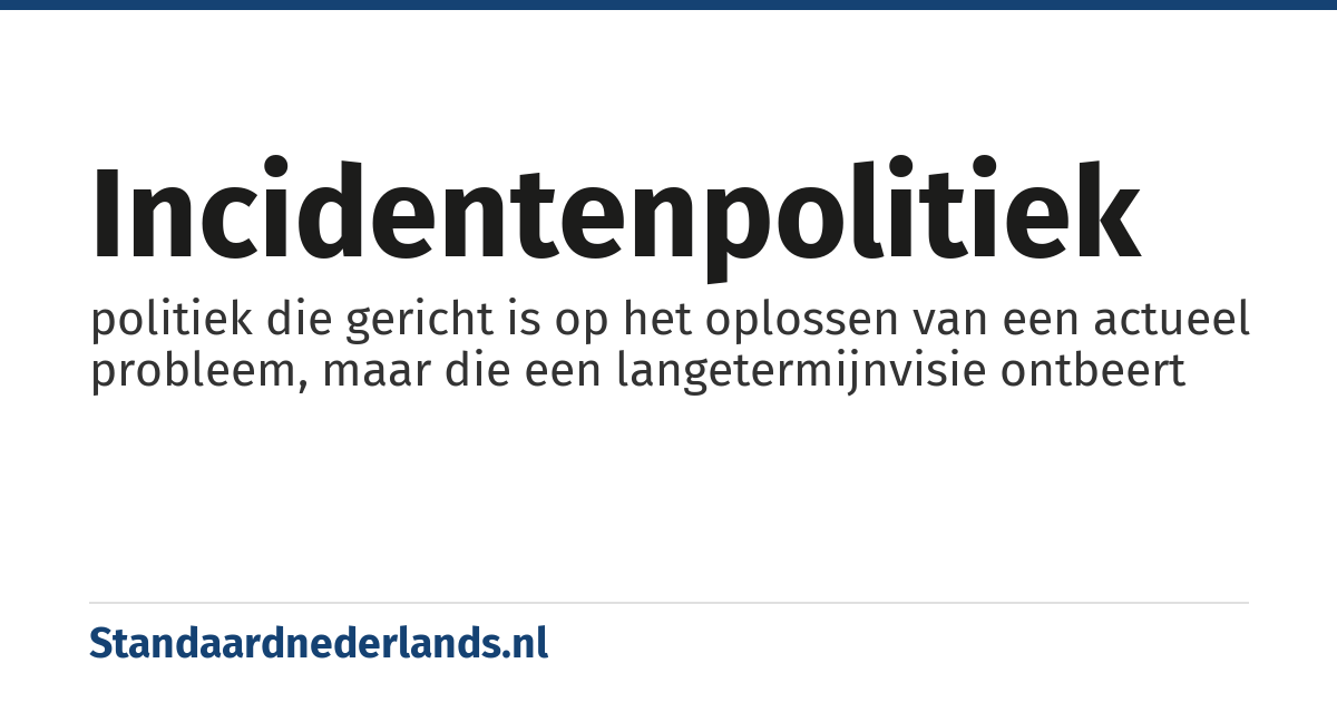 incidentenpolitiek: politiek die gericht is op het oplossen van een actueel probleem, maar die een langetermijnvisie ontbeert
