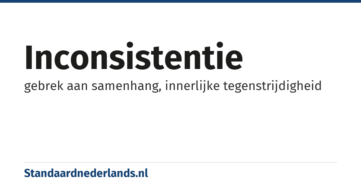 inconsistentie: gebrek aan samenhang, innerlijke tegenstrijdigheid