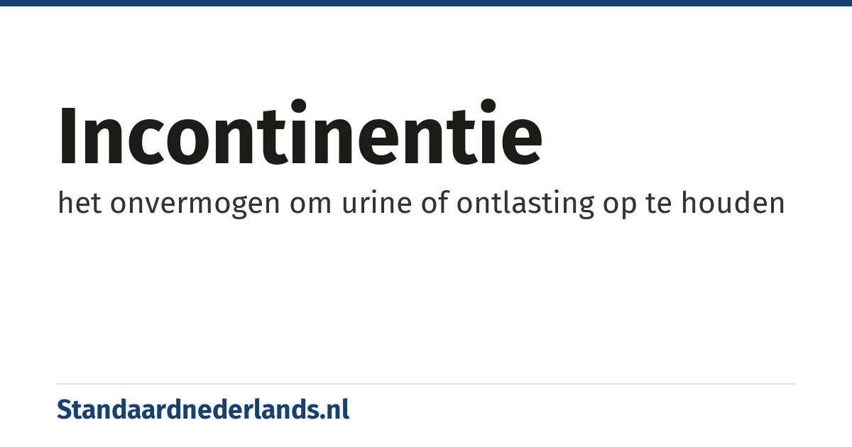 incontinentie: het onvermogen om urine of ontlasting op te houden