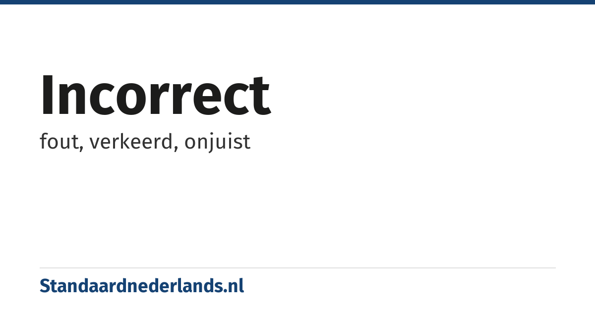 incorrect: fout, verkeerd, onjuist
