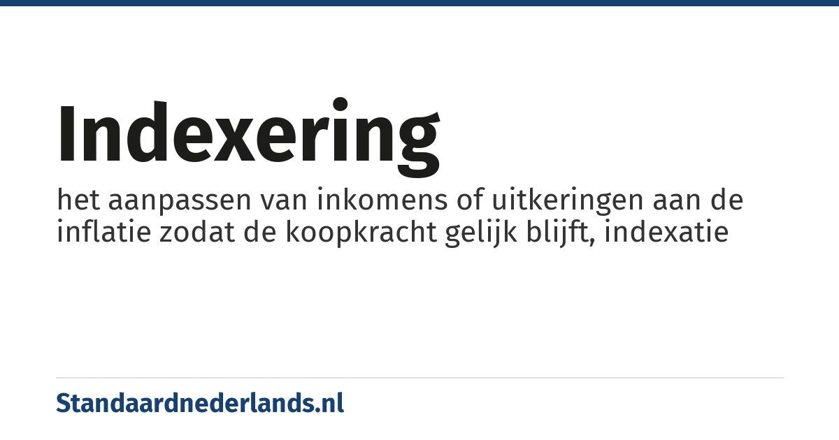 indexering: het aanpassen van inkomens of uitkeringen aan de inflatie zodat de koopkracht gelijk blijft, indexatie