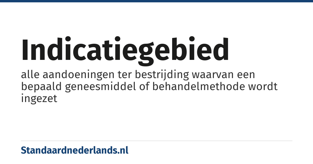indicatiegebied: alle aandoeningen ter bestrijding waarvan een bepaald geneesmiddel of behandelmethode wordt ingezet