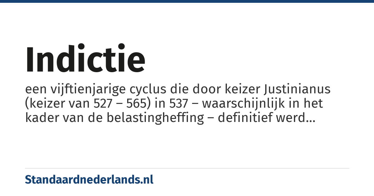 indictie: een vijftienjarige cyclus die door keizer Justinianus (keizer van 527 – 565) in 537 – waarschijnlijk in het kader van de belastingheffing – definitief werd vastgelegd