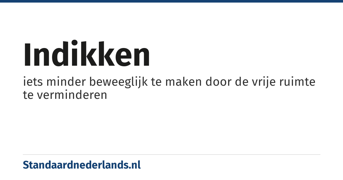 indikken: iets minder beweeglijk te maken door de vrije ruimte te verminderen