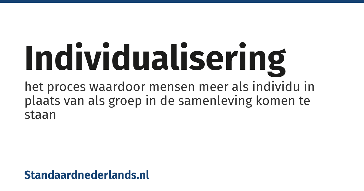 individualisering: het proces waardoor mensen meer als individu in plaats van als groep in de samenleving komen te staan