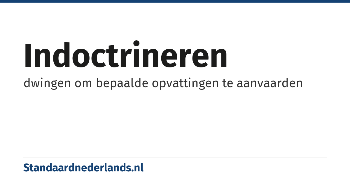 indoctrineren: dwingen om bepaalde opvattingen te aanvaarden