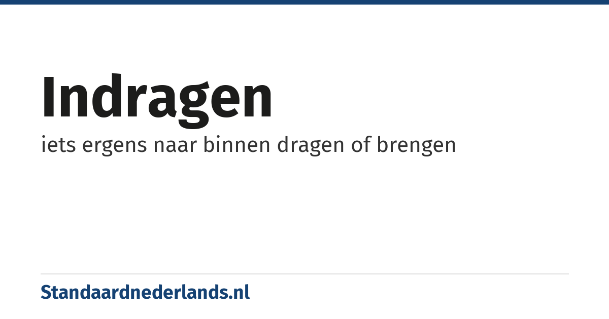 indragen: iets ergens naar binnen dragen of brengen