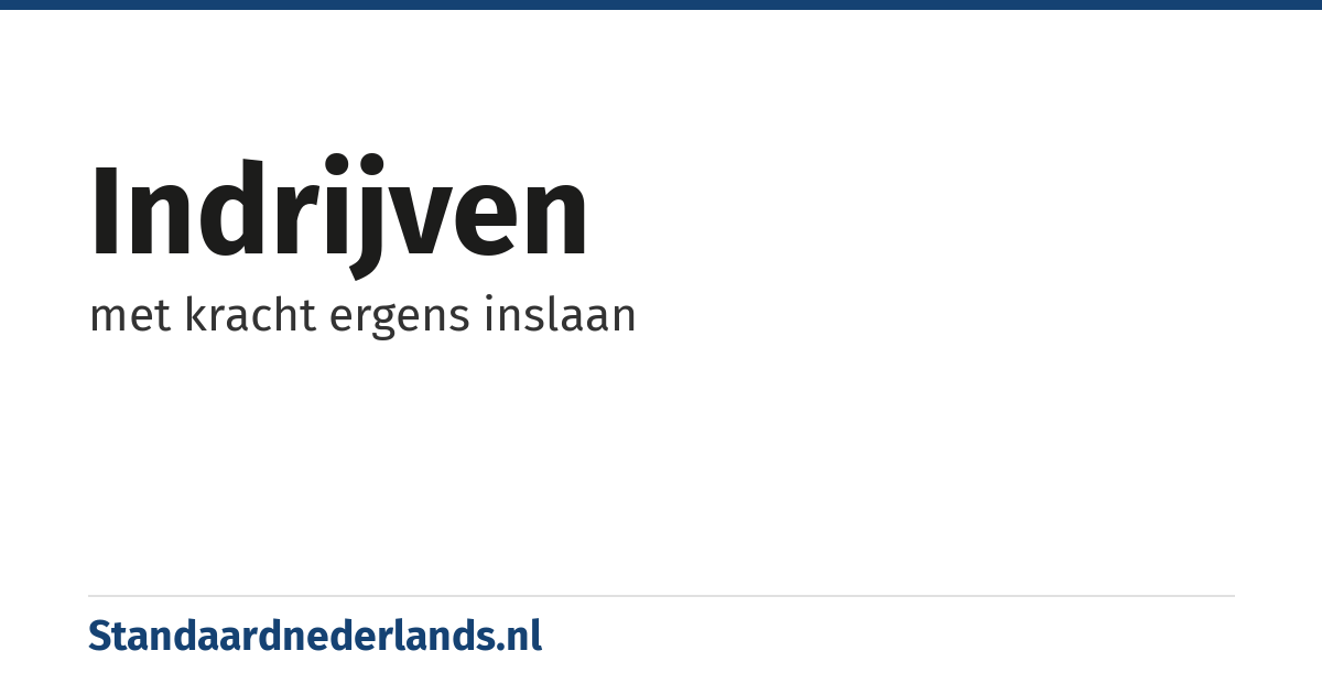 indrijven: met kracht ergens inslaan