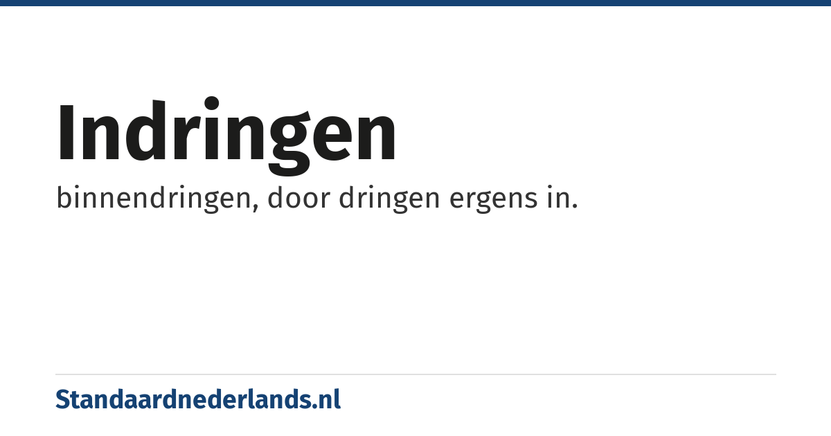 indringen: binnendringen, door dringen ergens in.