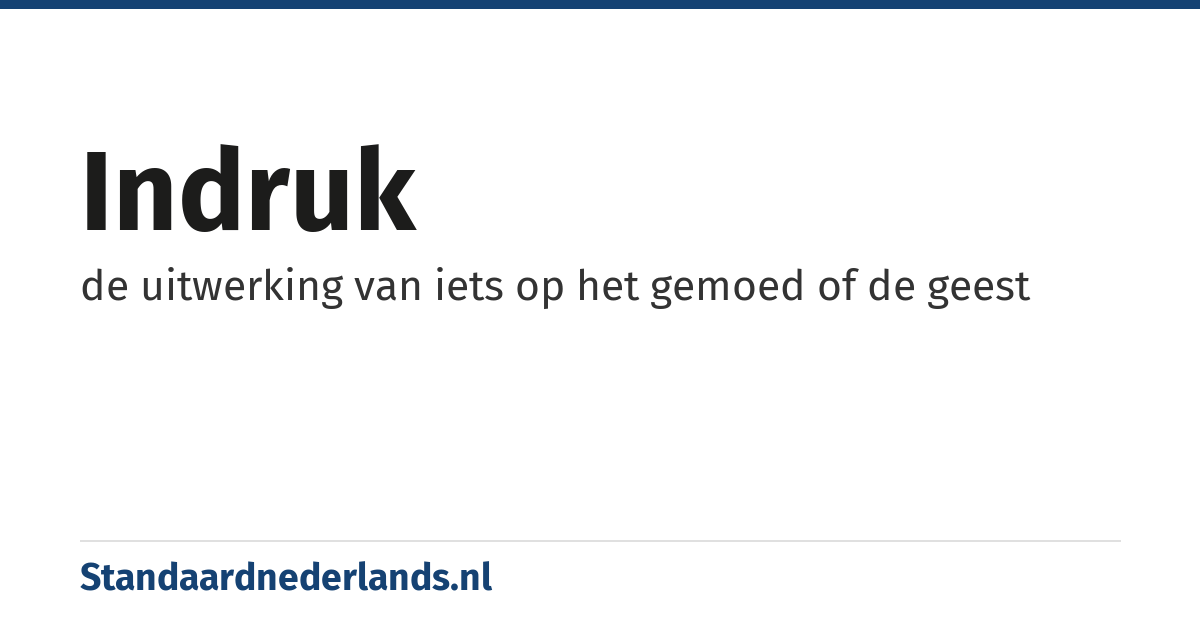 indruk: de uitwerking van iets op het gemoed of de geest