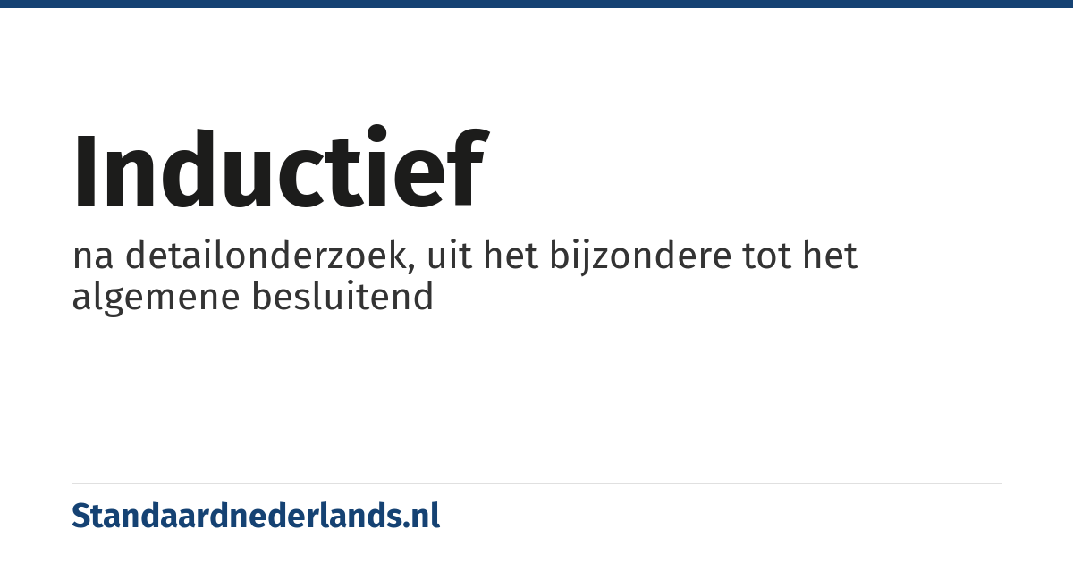 inductief: na detailonderzoek, uit het bijzondere tot het algemene besluitend