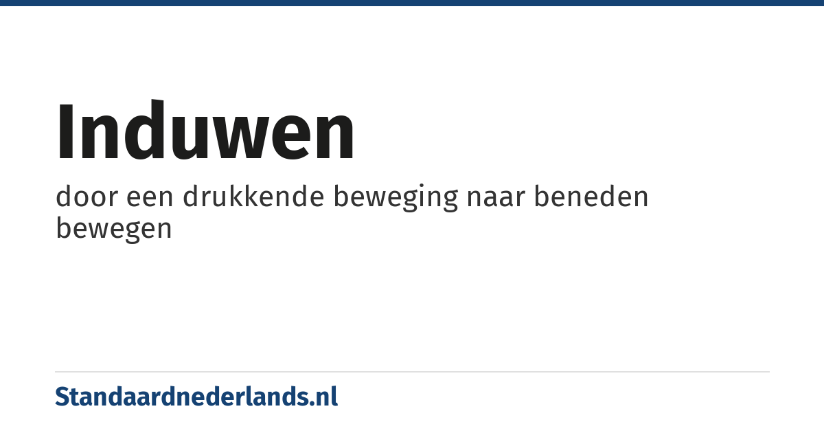 induwen: door een drukkende beweging naar beneden bewegen
