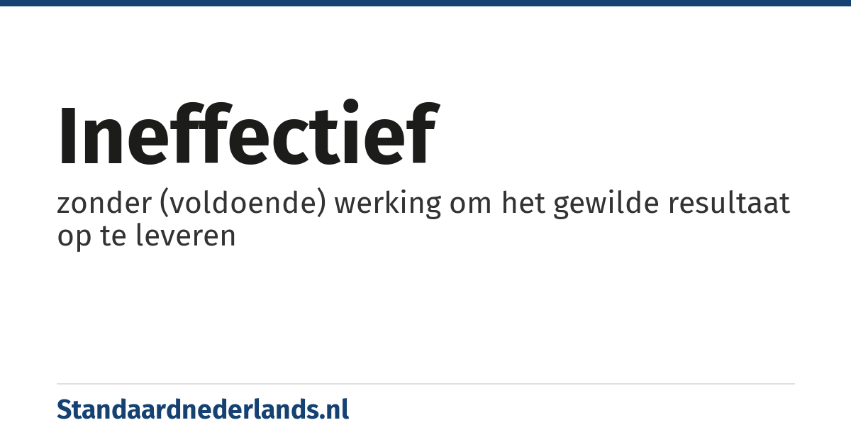 ineffectief: zonder (voldoende) werking om het gewilde resultaat op te leveren