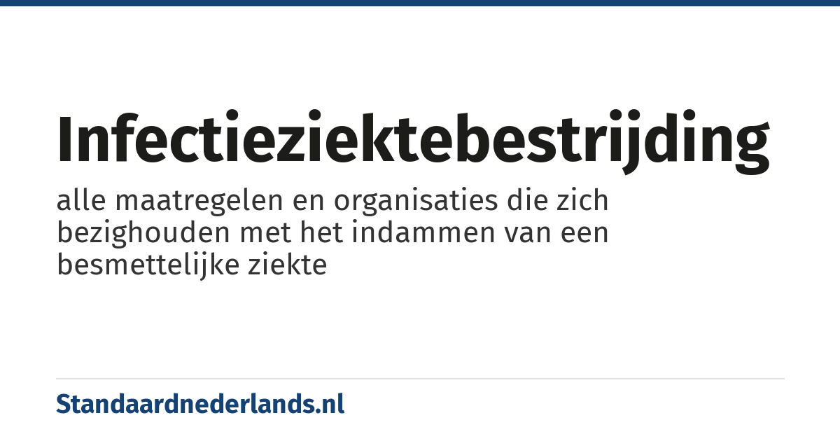 infectieziektebestrijding: alle maatregelen en organisaties die zich bezighouden met het indammen van een besmettelijke ziekte