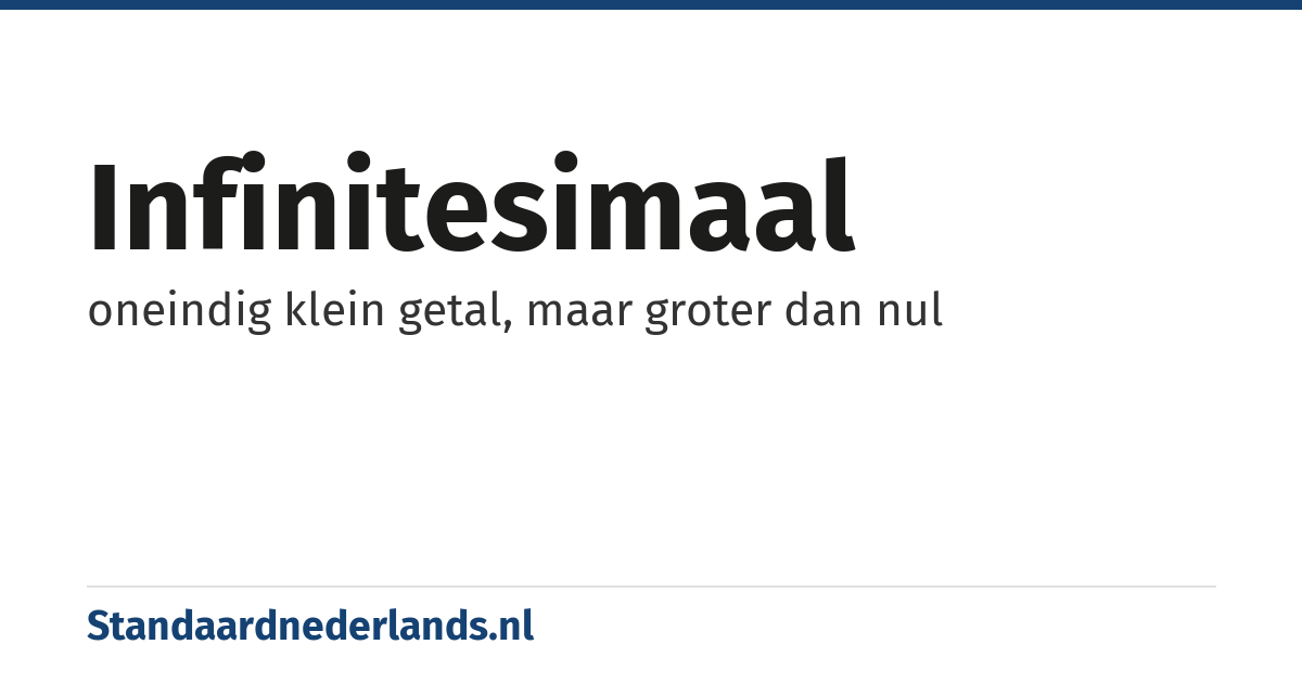 infinitesimaal: oneindig klein getal, maar groter dan nul
