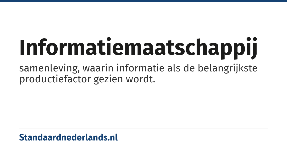 informatiemaatschappij: samenleving, waarin informatie als de belangrijkste productiefactor gezien wordt.