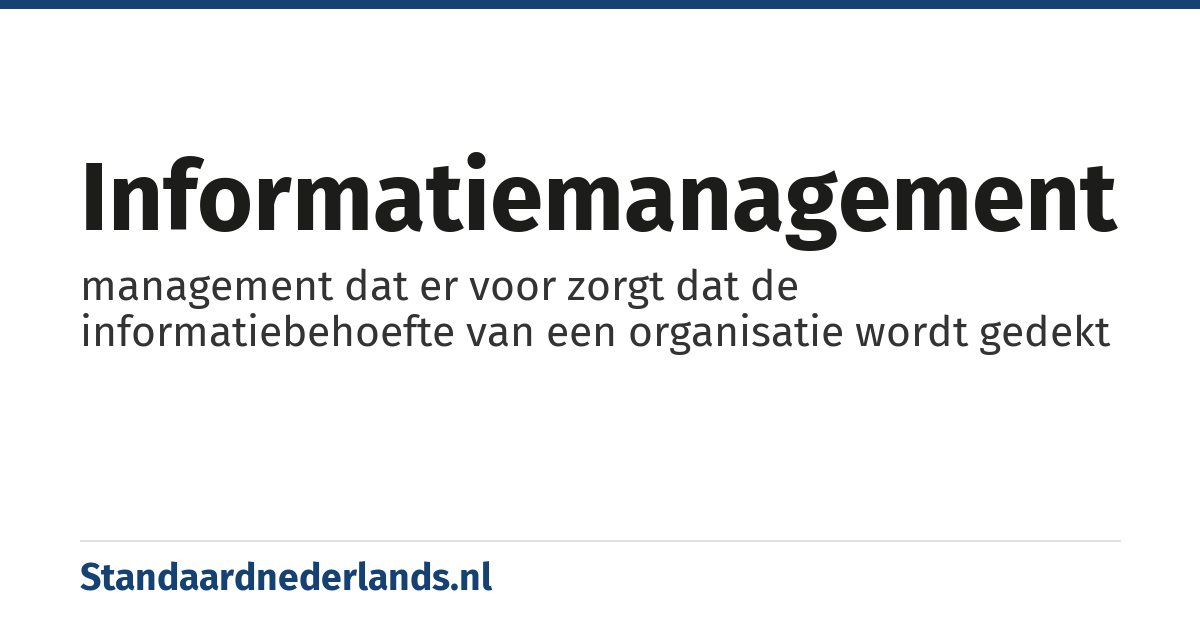 informatiemanagement: management dat er voor zorgt dat de informatiebehoefte van een organisatie wordt gedekt