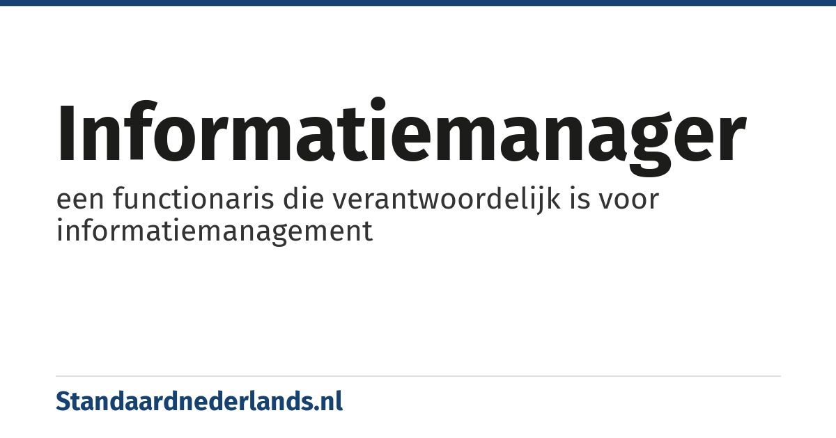 informatiemanager: een functionaris die verantwoordelijk is voor informatiemanagement
