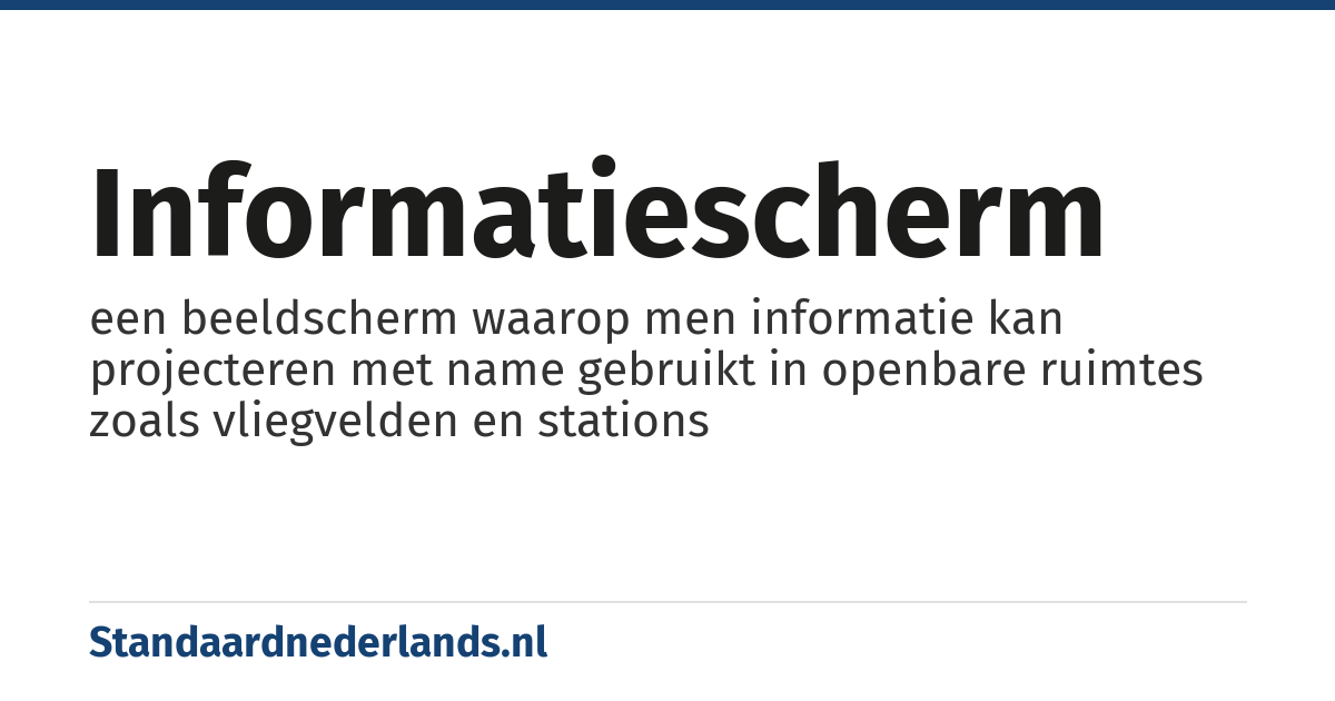 informatiescherm: een beeldscherm waarop men informatie kan projecteren met name gebruikt in openbare ruimtes zoals vliegvelden en stations