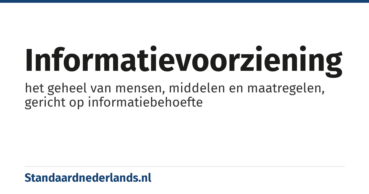 informatievoorziening: het geheel van mensen, middelen en maatregelen, gericht op informatiebehoefte