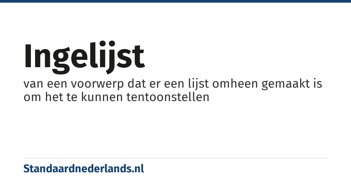 ingelijst: van een voorwerp dat er een lijst omheen gemaakt is om het te kunnen tentoonstellen