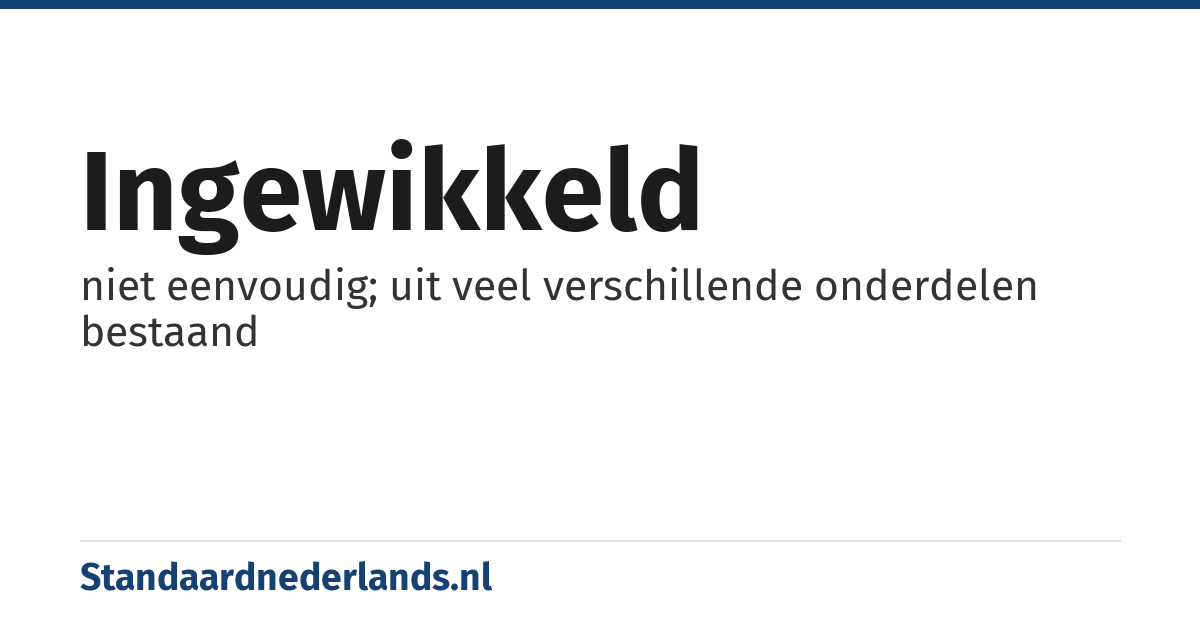 ingewikkeld: niet eenvoudig; uit veel verschillende onderdelen bestaand