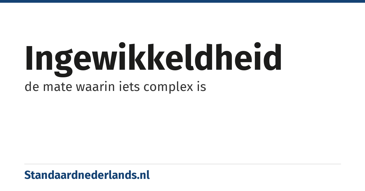 ingewikkeldheid: de mate waarin iets complex is
