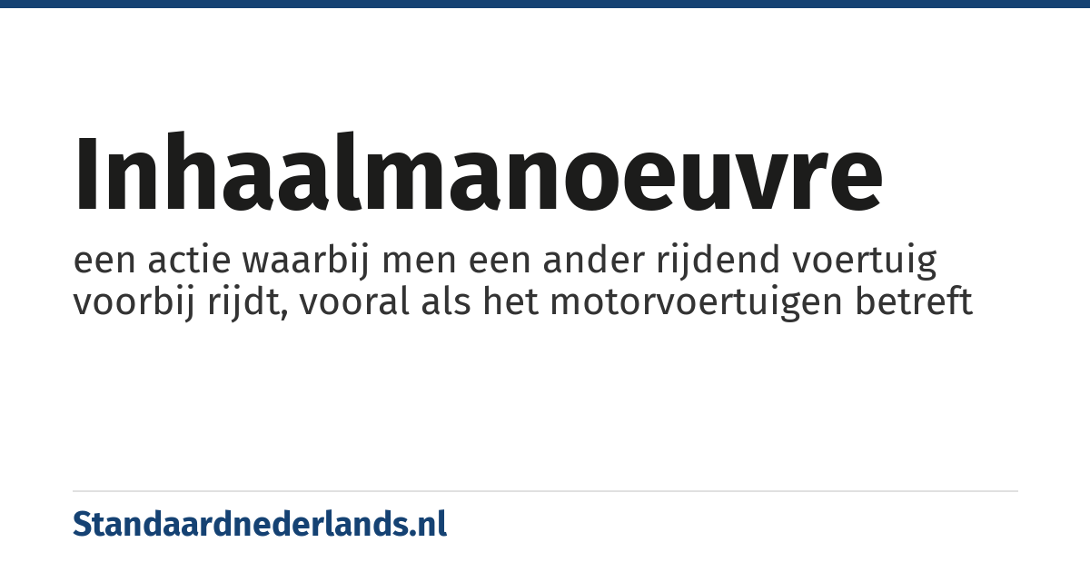 inhaalmanoeuvre: een actie waarbij men een ander rijdend voertuig voorbij rijdt, vooral als het motorvoertuigen betreft