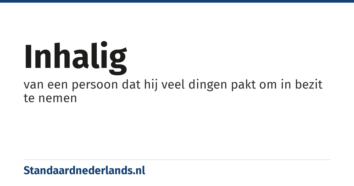 inhalig: van een persoon dat hij veel dingen pakt om in bezit te nemen