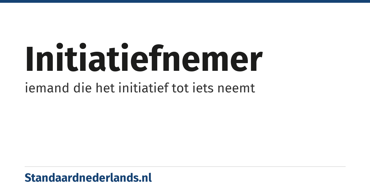 initiatiefnemer: iemand die het initiatief tot iets neemt