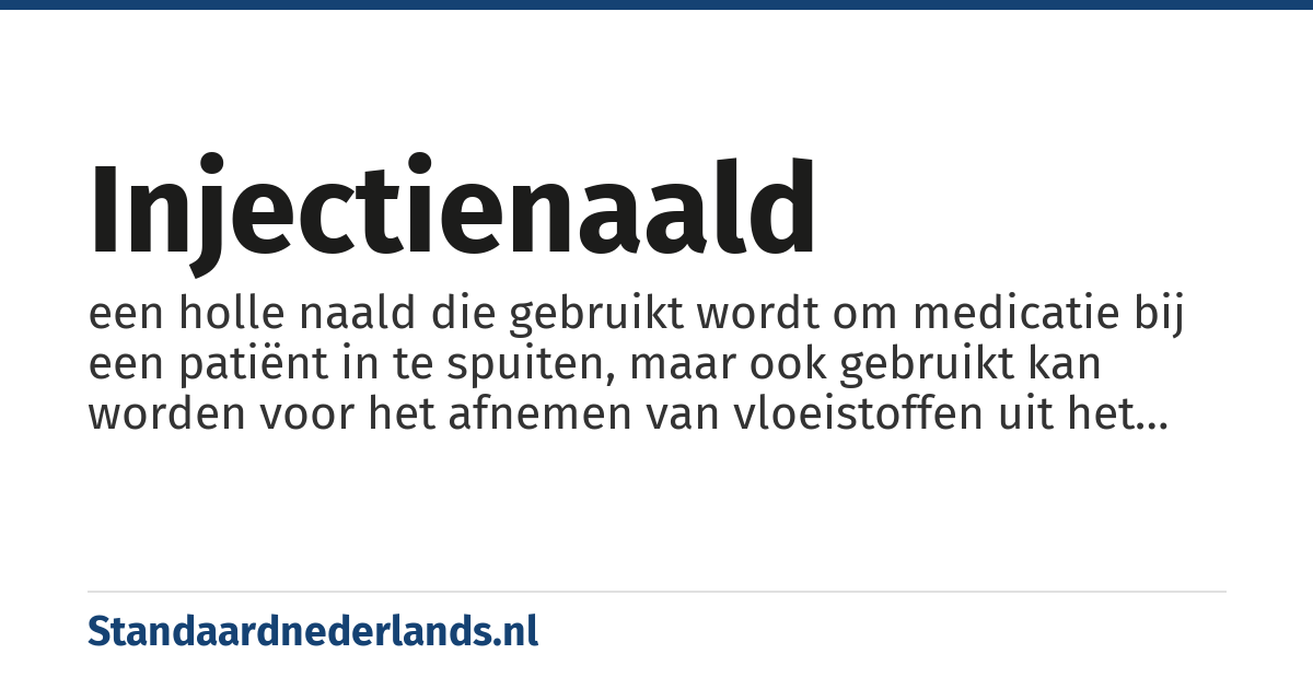 injectienaald: een holle naald die gebruikt wordt om medicatie bij een patiënt in te spuiten, maar ook gebruikt kan worden voor het afnemen van vloeistoffen uit het lichaam