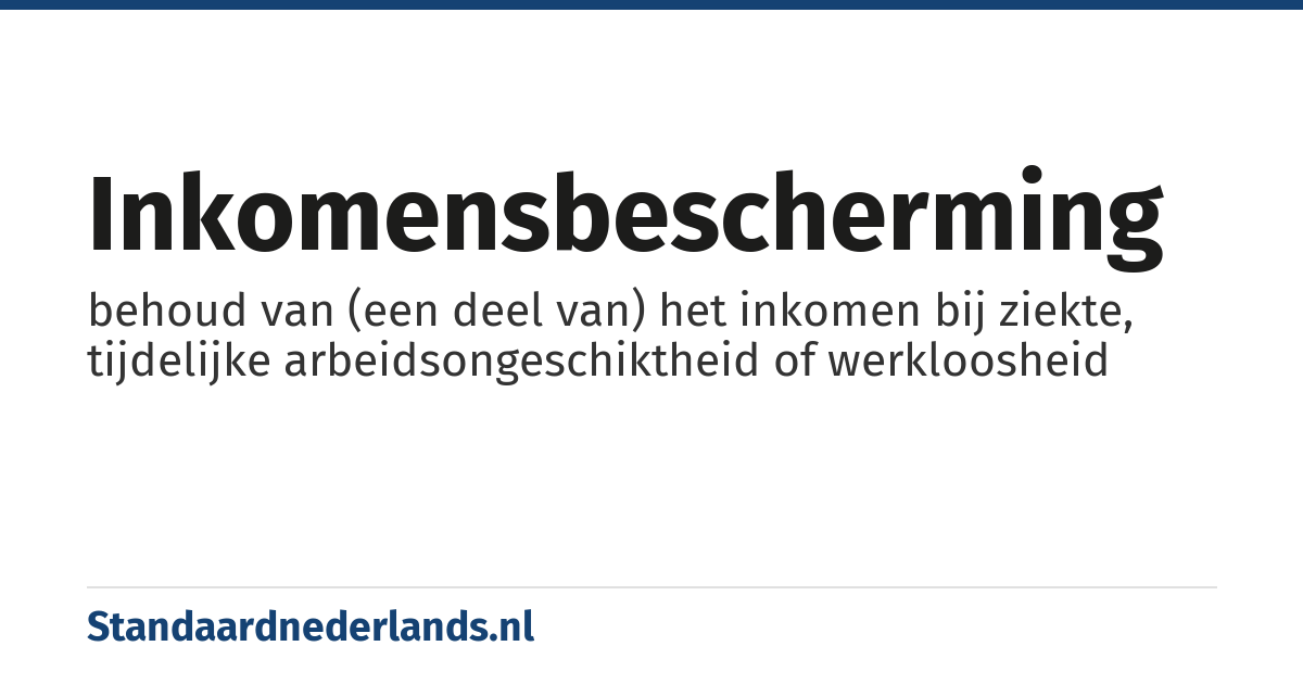 inkomensbescherming: behoud van (een deel van) het inkomen bij ziekte, tijdelijke arbeidsongeschiktheid of werkloosheid