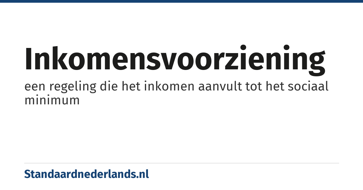 inkomensvoorziening: een regeling die het inkomen aanvult tot het sociaal minimum