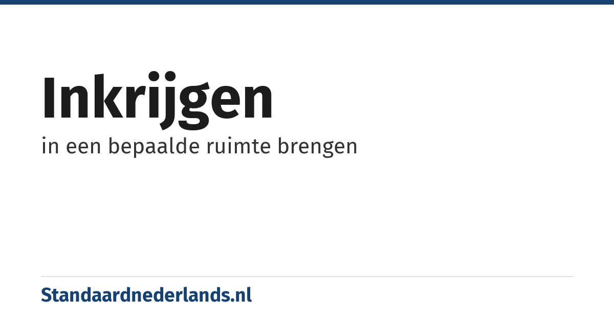 inkrijgen: in een bepaalde ruimte brengen