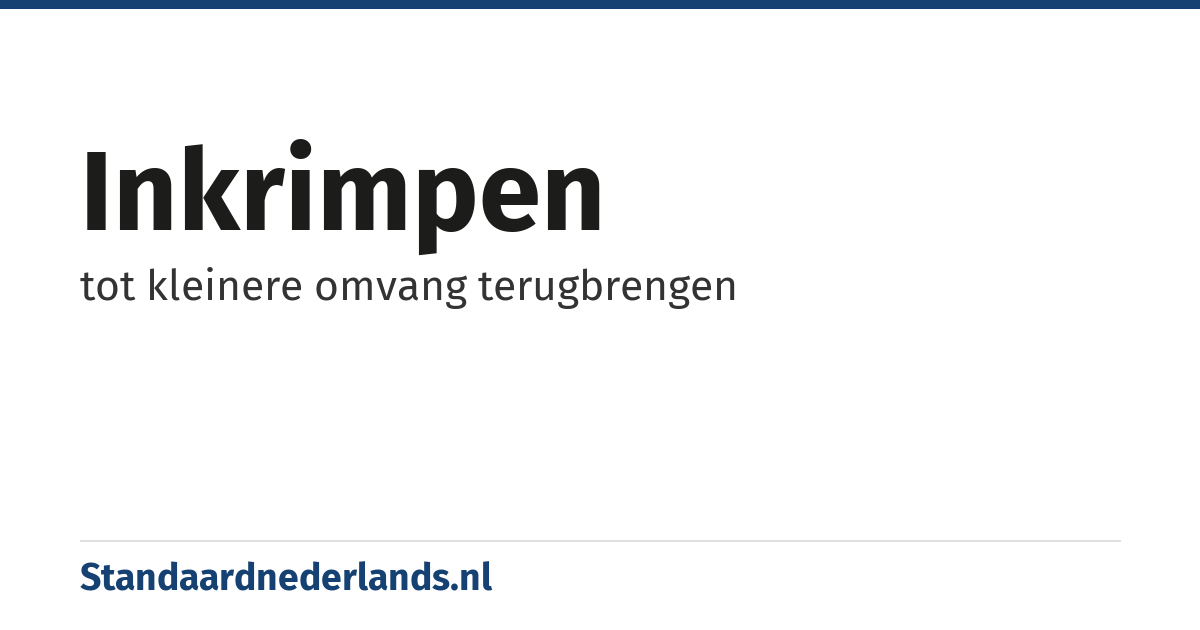 inkrimpen: tot kleinere omvang terugbrengen