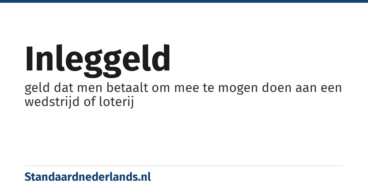 inleggeld: geld dat men betaalt om mee te mogen doen aan een wedstrijd of loterij