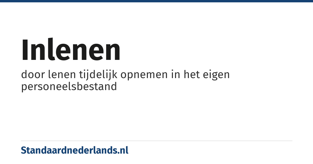 inlenen: door lenen tijdelijk opnemen in het eigen personeelsbestand