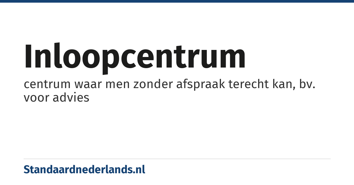 inloopcentrum: centrum waar men zonder afspraak terecht kan, bv. voor advies