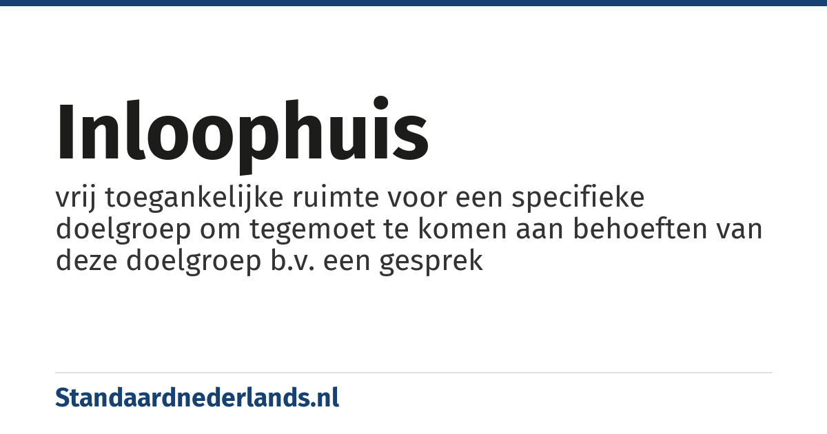 inloophuis: vrij toegankelijke ruimte voor een specifieke doelgroep om tegemoet te komen aan behoeften van deze doelgroep b.v. een gesprek