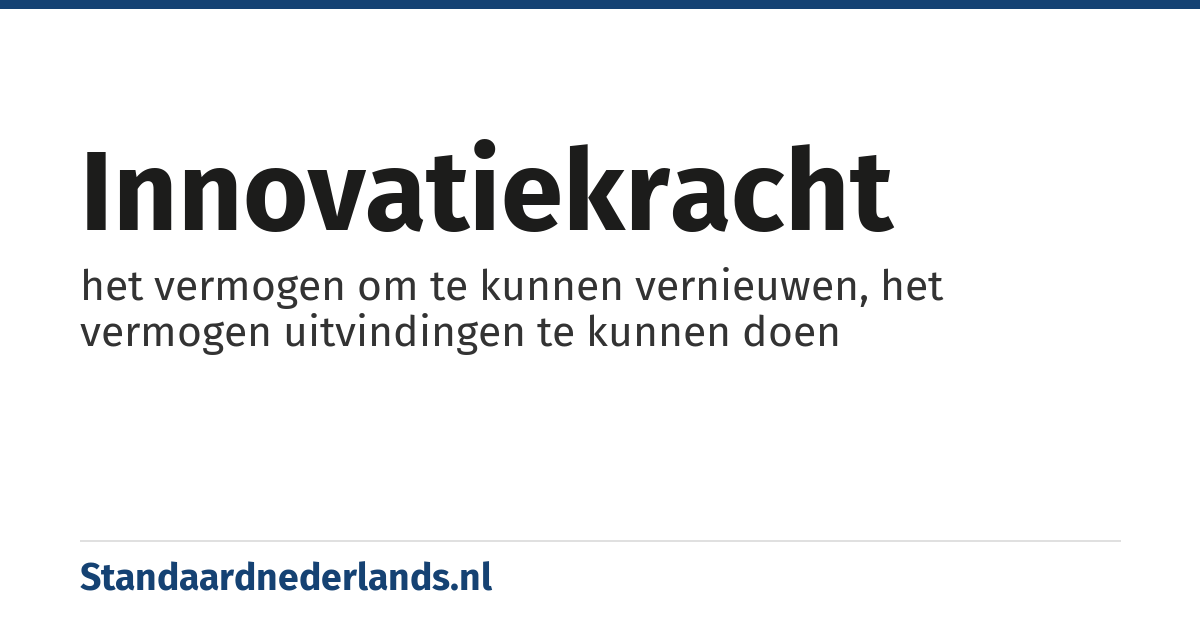 innovatiekracht: het vermogen om te kunnen vernieuwen, het vermogen uitvindingen te kunnen doen