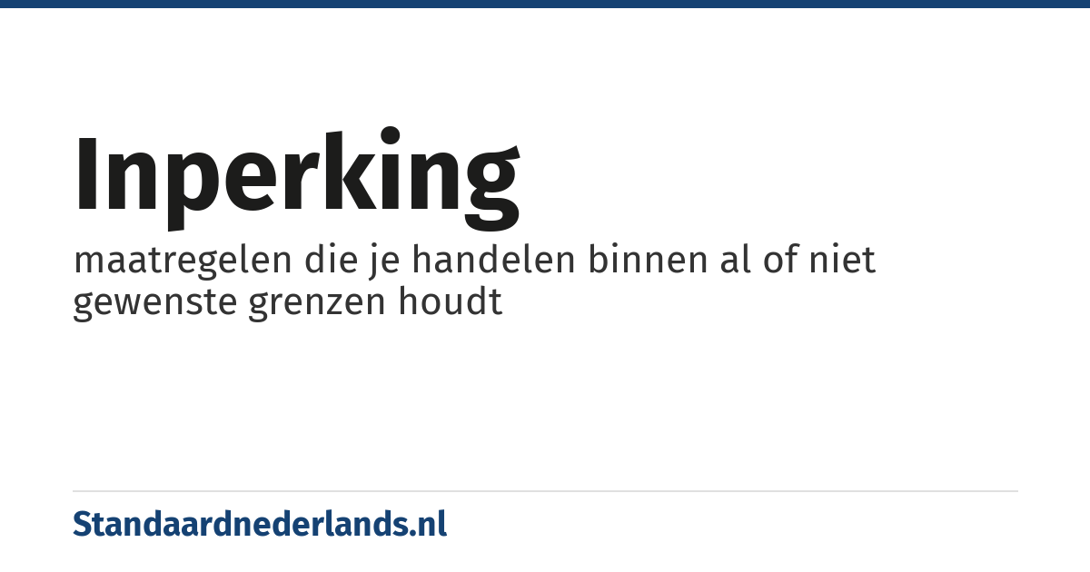 inperking: maatregelen die je handelen binnen al of niet gewenste grenzen houdt