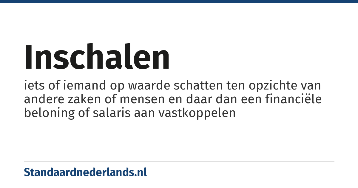 inschalen: iets of iemand op waarde schatten ten opzichte van andere zaken of mensen en daar dan een financiële beloning of salaris aan vastkoppelen