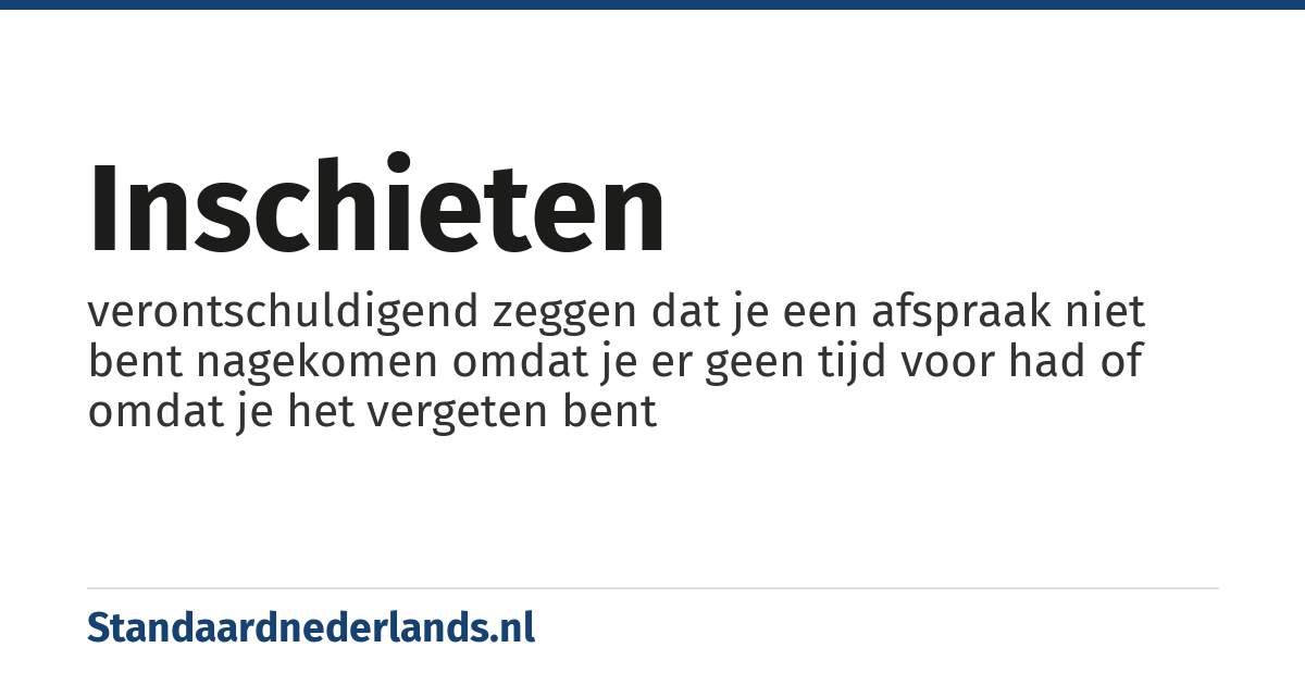 inschieten: verontschuldigend zeggen dat je een afspraak niet bent nagekomen omdat je er geen tijd voor had of omdat je het vergeten bent