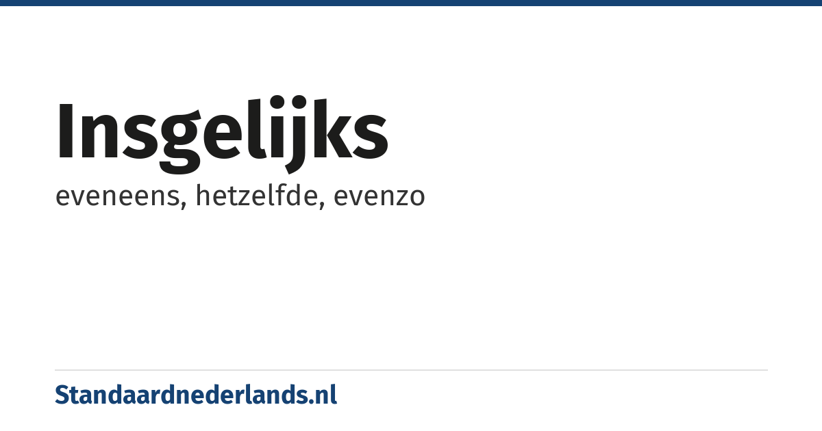 insgelijks: eveneens, hetzelfde, evenzo