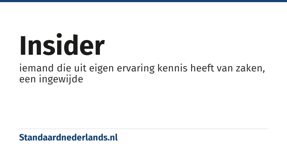 insider: iemand die uit eigen ervaring kennis heeft van zaken, een ingewijde