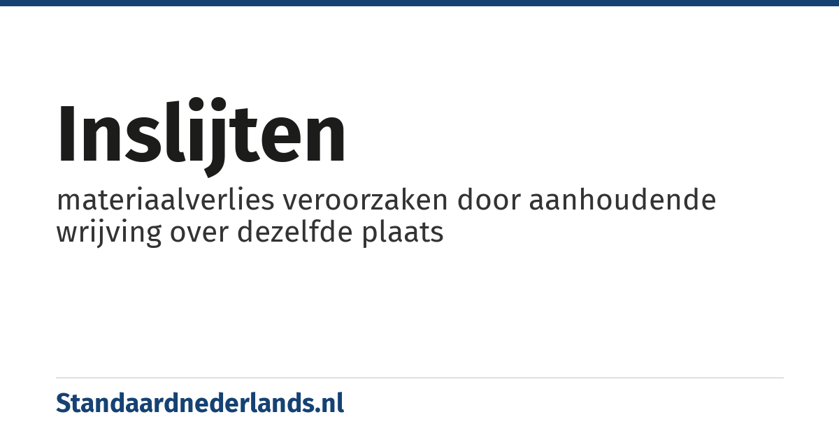 inslijten: materiaalverlies veroorzaken door aanhoudende wrijving over dezelfde plaats