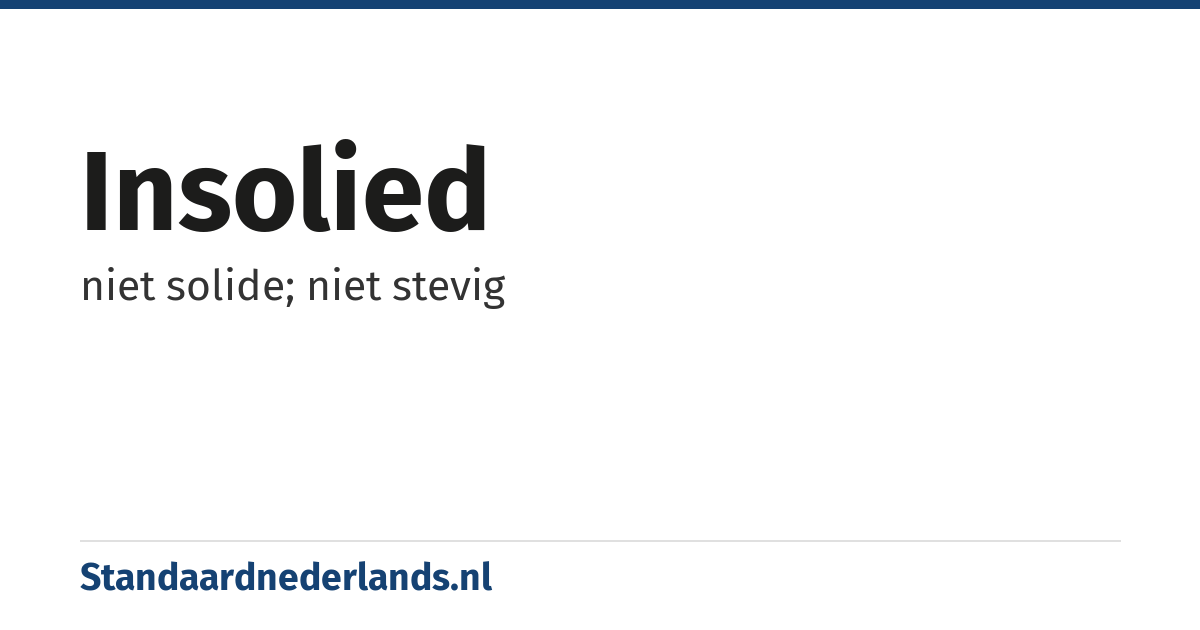 insolied: niet solide; niet stevig